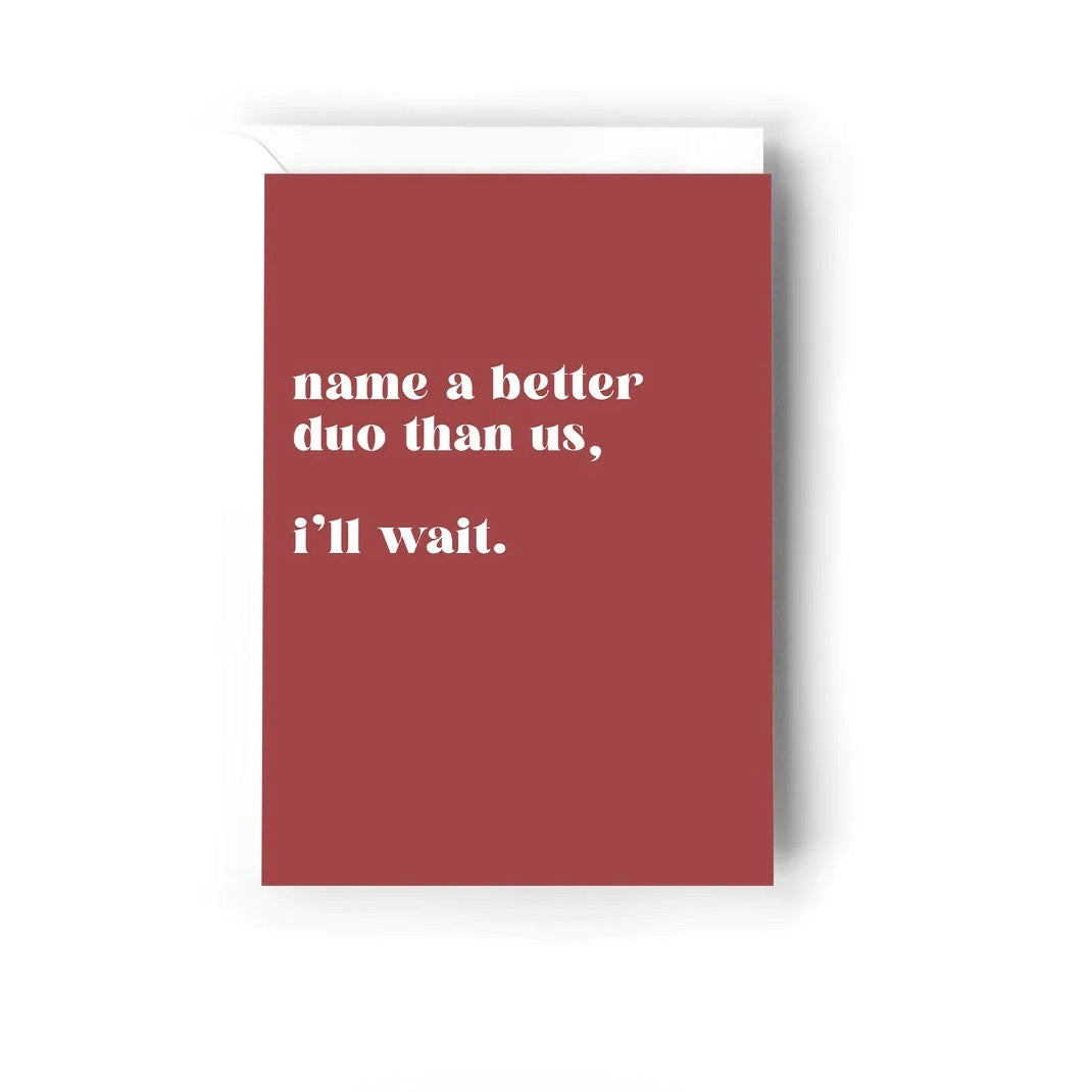 Creativien | Name a duo better than us, I'll wait Greeting Card